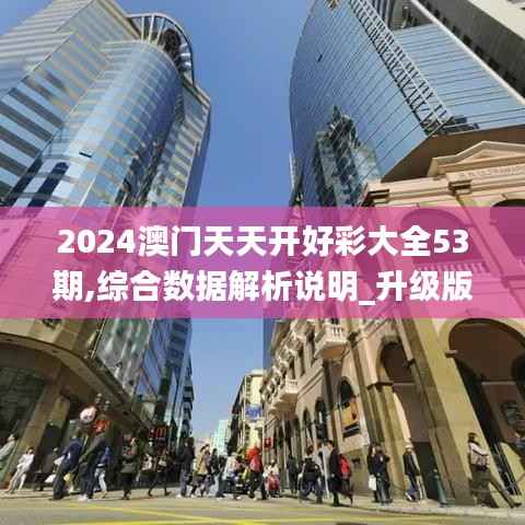 2024澳门天天开好彩大全53期,综合数据解析说明_升级版76.980