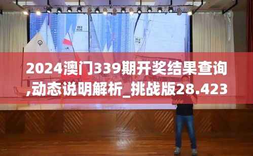 2024澳门339期开奖结果查询,动态说明解析_挑战版28.423-2