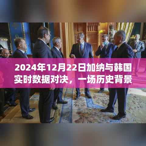 加纳与韩国对决,历史背景与实时数据较量回顾,影响深远