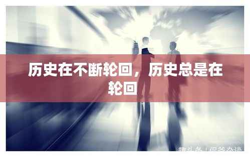 历史在不断轮回,历史总是在轮回