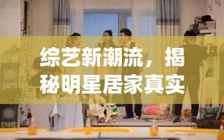 综艺新潮流,揭秘明星居家真实生活