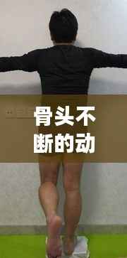 骨头不断的动,骨头能动