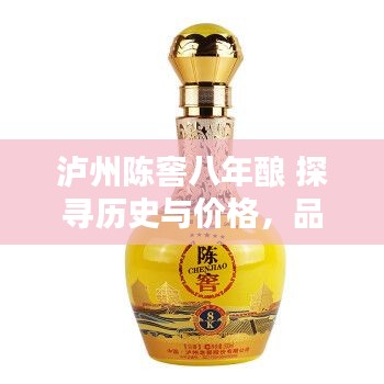 泸州陈窖八年酿 探寻历史与价格，品味醇香岁月时光